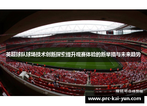 英超球队球场技术创新探索提升观赛体验的新举措与未来趋势
