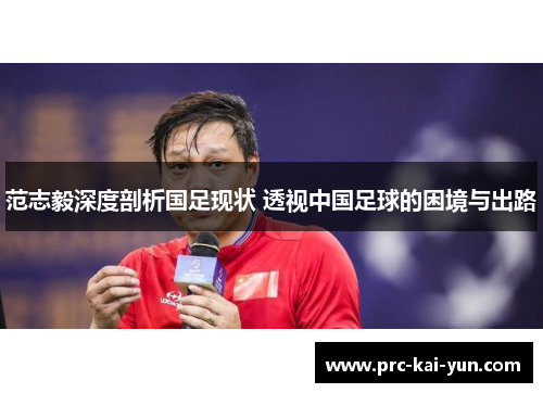 范志毅深度剖析国足现状 透视中国足球的困境与出路