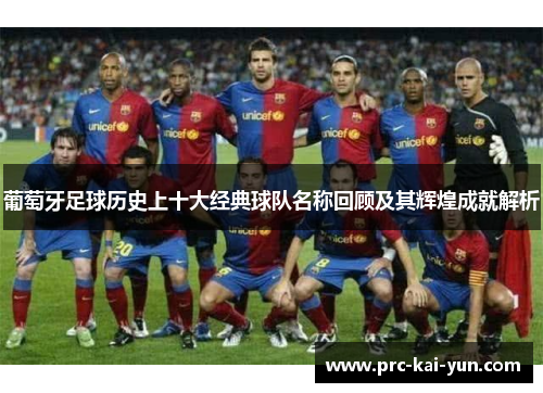 葡萄牙足球历史上十大经典球队名称回顾及其辉煌成就解析