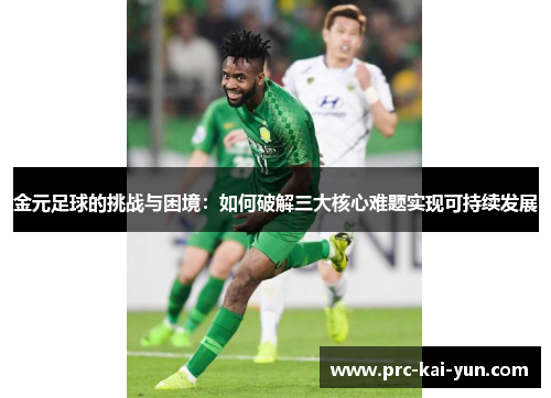 金元足球的挑战与困境:如何破解三大核心难题实现可持续发展 金元足球的挑战与困境:如何破解三大核心难题实现可持续发展