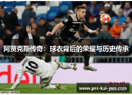 阿贾克斯传奇:球衣背后的荣耀与历史传承 阿贾克斯传奇:球衣背后的荣耀与历史传承