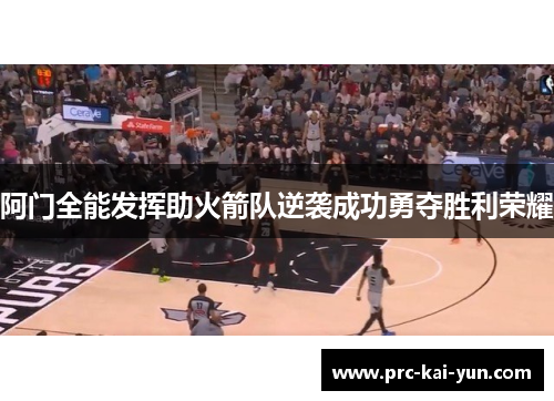 阿门全能发挥助火箭队逆袭成功勇夺胜利荣耀