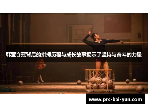 韩莹夺冠背后的拼搏历程与成长故事揭示了坚持与奋斗的力量