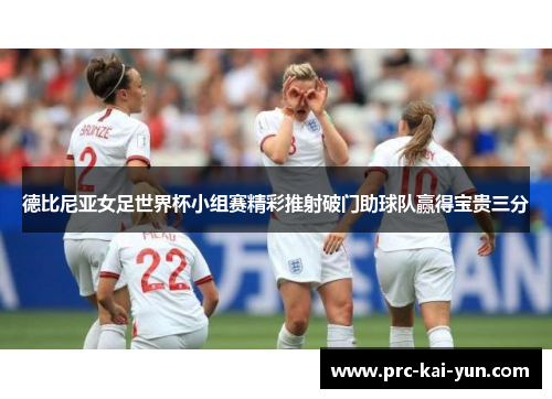 德比尼亚女足世界杯小组赛精彩推射破门助球队赢得宝贵三分